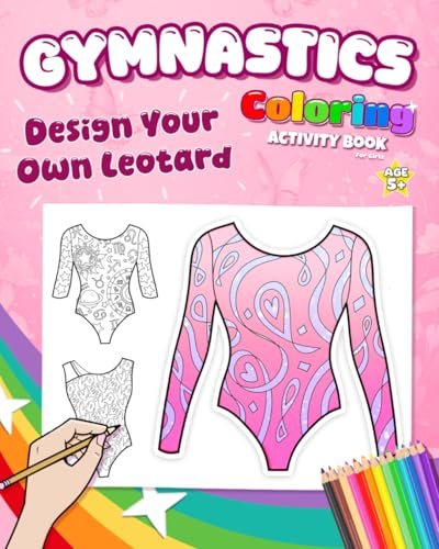 Gymnastics Coloring Activity Book For Girls 5+ Design Your Own Leotard: Fun Art Gift for Creative Girls