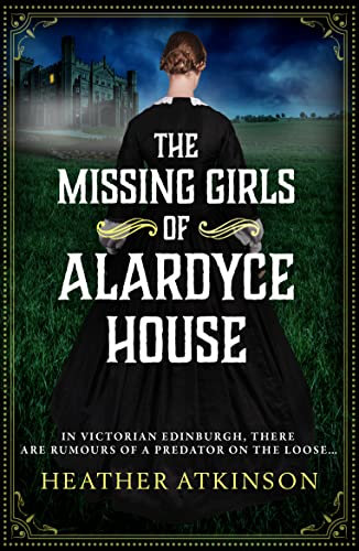 The Missing Girls of Alardyce House: An unforgettable, page-turning historical mystery from Heather Atkinson (The Alardyce Series Book 1)