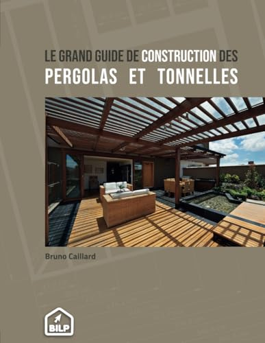 Guide de construction des pergolas et tonnelles: Pour faire comme un PRO, sans erreur et dans les règles de l'art