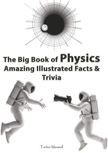 The Big Book of Physics Amazing Illustrated Facts & Trivia