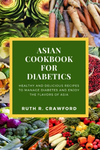 Asian Cookbook for Diabetics: Healthy and Delicious Recipes to manage Diabetes and enjoy the flavors of Asia