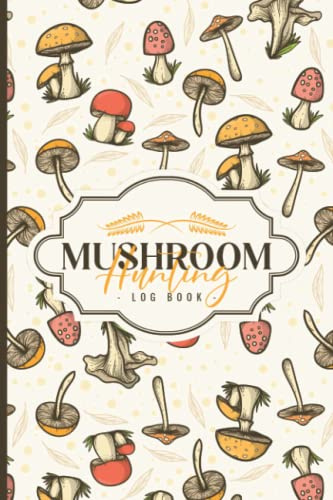 Mushroom Hunting Log Book: Daily Mushroom Hunter Logbook for Recording & Tracking Your Findings - Mushroom Identification Book UK - Best Mushroom Lovers, Hunters, and Foragers Gift