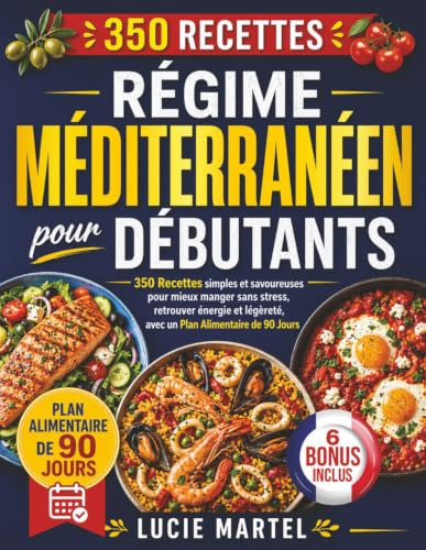 Régime Méditerranéen pour Débutants: 350 Recettes simples et savoureuses pour mieux manger sans stress, retrouver énergie et légèreté, avec un Plan Alimentaire de 90 Jours