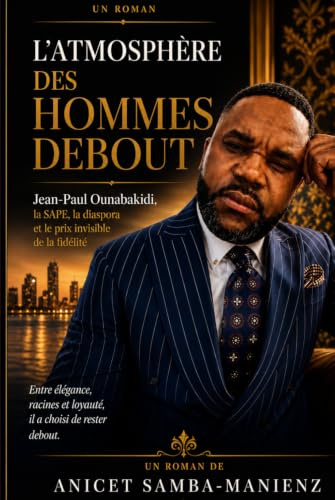 L’ATMOSPHÈRE DES HOMMES DEBOUT: Jean-Paul Ounabakidi, la SAPE, la diaspora et le prix invisible de la fidélité