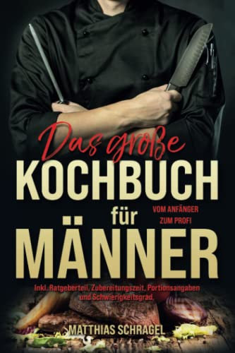 Das große Kochbuch für Männer: Vom Anfänger zum Profi mit 155 bodenständigen und herzhaften Rezepten. Inkl. Ratgeberteil, Zubereitungszeit, Portionsangaben und Schwierigkeitsgrad.