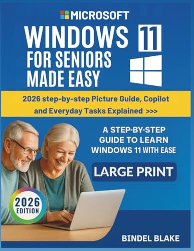 Windows 11 for Seniors Made Easy: 2026 step-by-step Picture Guide, Copilot and Everyday Tasks Explained