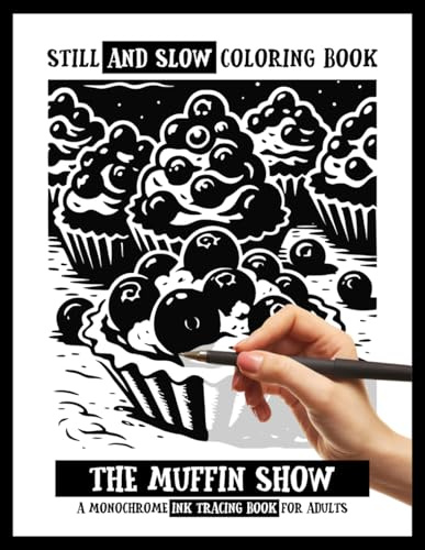 Still and Slow Coloring Book - The Muffin Show - A Monochrome Ink Tracing Book for Adults: Cozy Hygge Dessert Art Pages, Gentle Trace-Line Sweets, ... Designs, For Women Who Love Creative Moments
