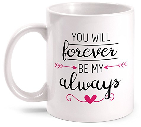 Fashionalarm Tazza You Will Forever Be My Always stampata su entrambi i lati con scritta, idea regalo per fidanzata, moglie, coppie, San Valentino, anniversario, colore: bianco