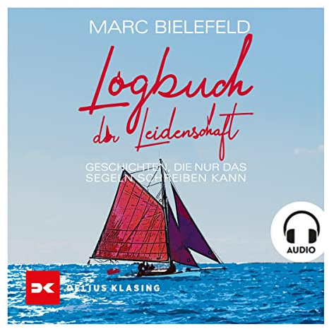 Logbuch der Leidenschaft: Geschichten, die nur das Segeln schreiben kann