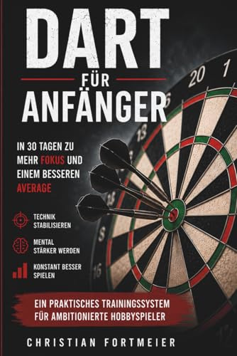 Dart für Anfänger: In 30 Tagen zu mehr Fokus und einem besseren Average