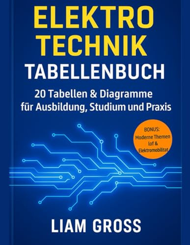 ELEKTROTECHNIK TABELLENBUCH: 20 Tabellen & Diagramme für Ausbildung, Studium und Praxis