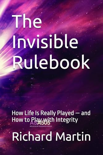 The Invisible Rulebook: How Life Is Really Played — and How to Play with Integrity