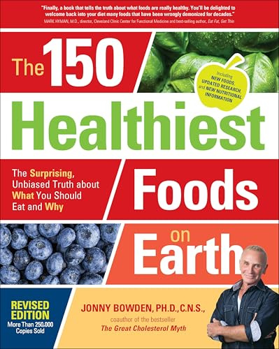 The 150 Healthiest Foods on Earth: The Surprising, Unbiased Truth about What You Should Eat and Why