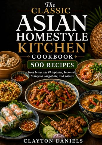 The Classic Asian Homestyle Kitchen Cookbook: 500 Recipes from India, the Philippines, Indonesia, Malaysia, Singapore, and Taiwan (The Asian Country Kitchen Series)