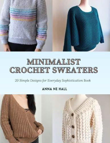 Minimalist Crochet Sweaters: 20 Simple Designs for Everyday Sophistication Book