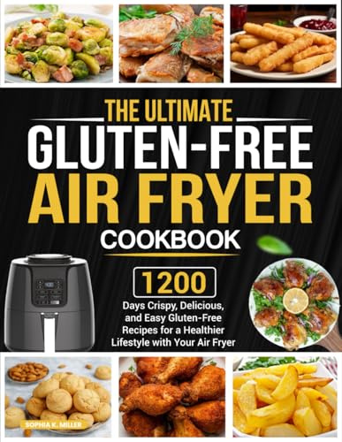 The Ultimate Gluten-Free Air Fryer Cookbook: 1200 Days Crispy, Delicious, and Easy Gluten-Free Recipes for a Healthier Lifestyle with Your Air Fryer
