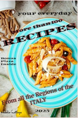 Recipes from all the region of italy: The best recipes from every region of Italy. Plus Bonus Pizza
