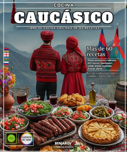 Cocina caucásica: Libro de recetas con más de 60 recetas auténticas y sabrosas del Cáucaso: khachapuri, kebabs, dolmas, ensaladas frescas, platos tradicionales dulces y salados, y mucho más.