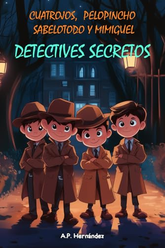 Cuatrojos, Pelopincho, Sabelotodo y Mimiguel. ¡Detectives Secretos!: Novela Infantil / Juvenil - Libro de Suspense / Humor. Lectura de 8-9 a 11-12 años. Literatura Ficción.