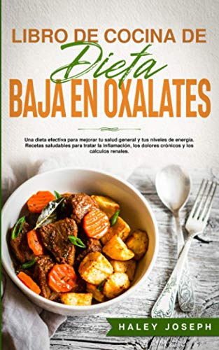 LIBRO DE COCINA DE DIETA BAJA EN OXALATOS: Una dieta efectiva para mejorar tu salud general y tus niveles de energía.Recetas saludables para tratar la ... dolores crónicos y los cálculos renales.