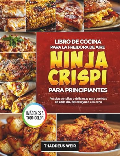Libro de cocina para la freidora de aire Ninja Crispi para principiantes: Recetas sencillas y deliciosas para comidas de cada día, del desayuno a la cena
