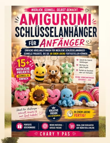 AMIGURUMI-SCHLÜSSELANHÄNGER FÜR ANFÄNGER: Einfache Häkelanleitungen für niedliche Schlüsselanhänger – schnelle Projekte, die Sie an einem Abend fertigstellen können