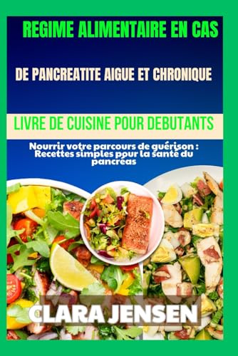 Régime alimentaire en cas de pancréatite aiguë et chronique Livre de cuisine pour débutants: Nourrir votre parcours de guérison : Recettes simples pour la santé du pancréas