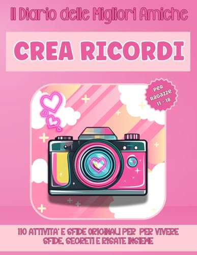 Il Diario delle Migliori Amiche: Crea Ricordi con 110 attività e sfide originali per vivere segreti, risate e avventure insieme