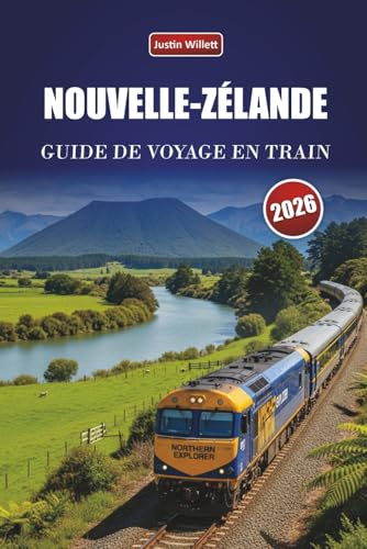 NOUVELLE-ZÉLANDE GUIDE DE VOYAGE EN TRAIN 2026: Explorez des itinéraires panoramiques, des paysages côtiers, des itinéraires et des conseils pratiques pour le rail à travers l'Océanie