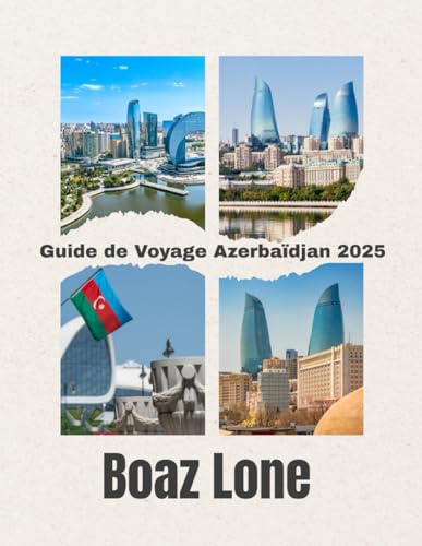 Guide de Voyage Azerbaïdjan 2025: Guide de Voyage Azerbaïdjan 2025 : Découvrez Bakou, la Route de la Soie, la mer Caspienne, les montagnes du Caucase, ... avec des conseils pratiques pour votre voyage