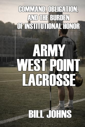 Army – West Point Lacrosse: Command, Obligation, and the Burden of Institutional Honor
