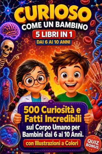 CURIOSO COME UN BAMBINO 5 Libri in 1: 500 Curiosità e Fatti Incredibili sul Corpo Umano per Bambini dai 6 ai 10 Anni. Enciclopedia di Anatomia e Scienza. Idea Regalo Educativa