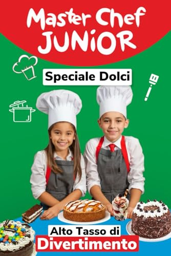 Master Chef Junior Speciale Dolci: Il mio primo libro di cucina, ricette per piccoli chef! pronti a scatenarsi in cucina?