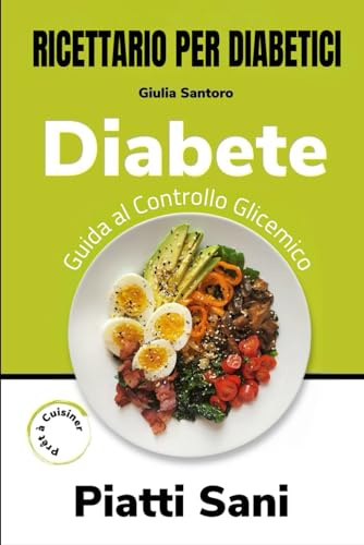 Ricette per Diabetici: Ricettario per Diabetici: Ricette Senza Zucchero, Naturali e Dieta Antinfiammatoria per una Cucina che Cura, ed una guida al controllo glicemico