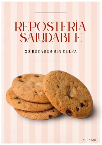 Repostería saludable, 20 bocados sin culpa: Disfruta de postres saludables y fáciles de preparar: 20 recetas caseras para amantes de lo dulce