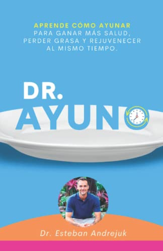Dr. Ayuno: Aprende cómo ayunar para ganar más salud, perder grasa y rejuvenecer al mismo tiempo