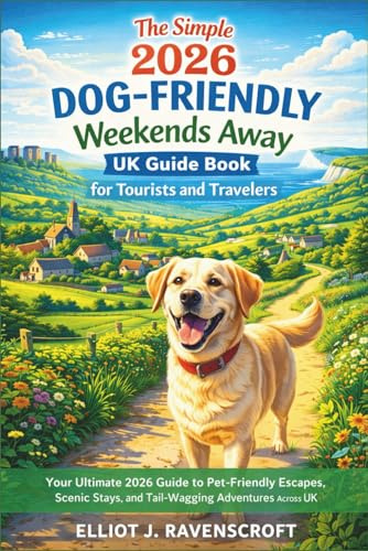 The Simple 2026 Dog-Friendly Weekends Away UK Guide Book for Tourists and Travelers: Your Ultimate 2026 Guide to Pet-Friendly Escapes, Scenic Stays, and Tail-Wagging Adventures Across the UK