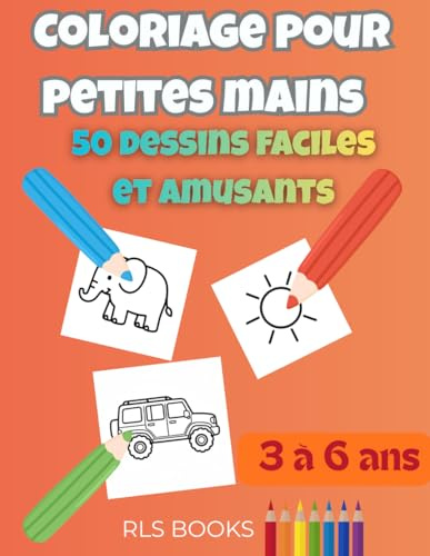 Coloriage pour petites mains – 50 dessins faciles et amusants: Animaux, véhicules et objets du quotidien pour enfants de 3 à 6 ans