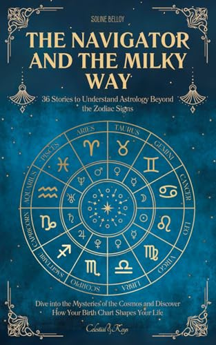 The Navigator and the Milky Way: 36 Stories to Understand Astrology Beyond the Zodiac Signs | Dive into the Mysteries of the Cosmos and Discover How Your Birth Chart Shapes Your Life (Celestial Keys)