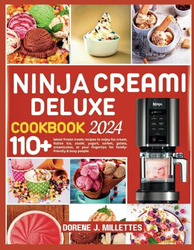NINJA CREAMI DELUXE COOKBOOK 2024: 110+ latest frozen treats recipes to enjoy ice cream, Italian ice, slushi, yogurt, sorbet, gelato, creamiccino, at your fingertips for family-friendly & busy people