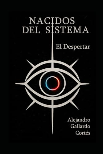 Nacidos del Sistema. El Despertar: Novela juvenil distópica ilustrada: Aventura de ciencia ficción de ritmo trepidante sobre el control de la IA, la ... retos del futuro. Ideal para jóvenes lectores