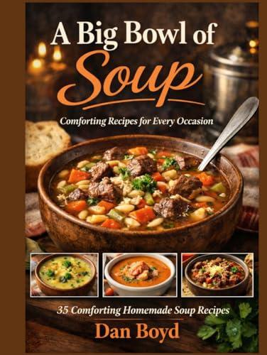 A Big Bowl of Soup: Great Soup Recipes for an Easy Comfort Meal (Collection of my favorite recipes over the years.)