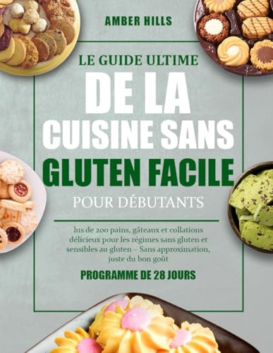 LE GUIDE ULTIME DE LA CUISINE SANS GLUTEN FACILE POUR DÉBUTANTS: lus de 200 pains, gâteaux et collations délicieux pour les régimes sans gluten et ... – Sans approximation, juste du bon gout