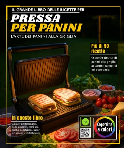 Il grande libro delle ricette per Pressa perpanini: Oltre 90 ricette di panini alla griglia autentici, semplici ed economici: classici al formaggio, ... vegetariani, sapori del mondo e brunch dolce