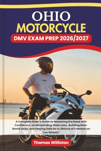 OHIO Motorcycle DMV EXAM PREP 2026/2027: A Complete Rider’s Guide to Mastering the Road with Confidence, Understanding State Laws, Building Real-World Skills, and Staying Safe for a Lifetime of Freedom on Two Wheels”