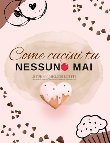 Come cucini tu nessuno mai: Le tue 100 migliori ricette - L'idea regalo sfiziosa per chef molto speciali! (Quaderno di ricette da scrivere)