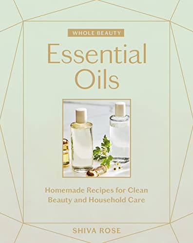 Whole Beauty: Essential Oils: Homemade Recipes for Clean Beauty and Household Care (English Edition)