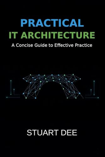 Practical IT Architecture: A Concise Guide to Effective Practice