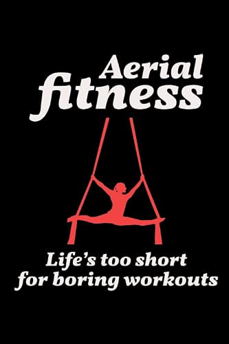 Aerial Fitness - Life's too short for boring Workouts: Aerial Silk Acrobatics Blank Lined Journal Notebook Diary