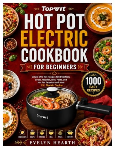 TOPWIT HOT POT ELECTRIC COOKBOOK FOR BEGINNERS: Simple One-Pot Recipes for Breakfasts, Soups, Noodles, Rice, Pasta, and Hot Pot Favorites with Your 1.5L Electric Cooker